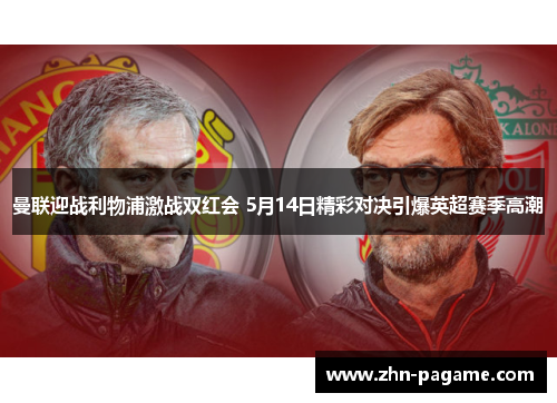 曼联迎战利物浦激战双红会 5月14日精彩对决引爆英超赛季高潮