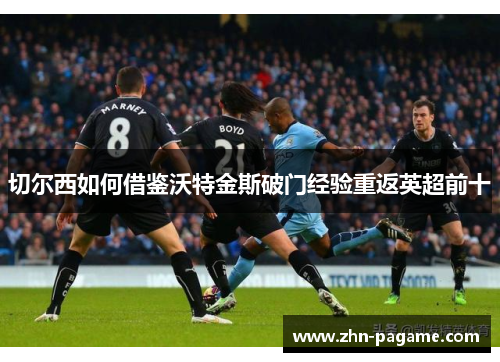 切尔西如何借鉴沃特金斯破门经验重返英超前十
