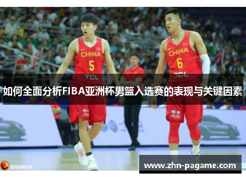 如何全面分析FIBA亚洲杯男篮入选赛的表现与关键因素