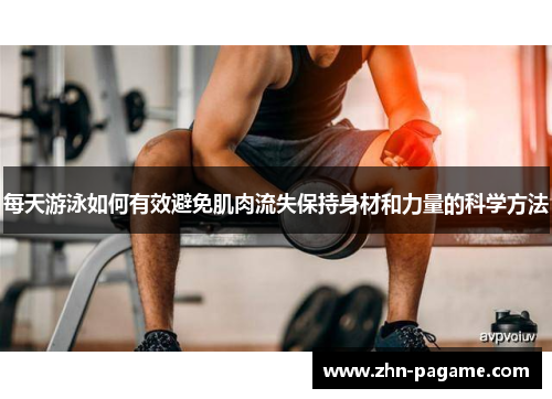 每天游泳如何有效避免肌肉流失保持身材和力量的科学方法