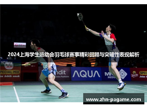 2024上海学生运动会羽毛球赛事精彩回顾与突破性表现解析