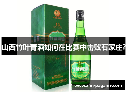 山西竹叶青酒如何在比赛中击败石家庄？