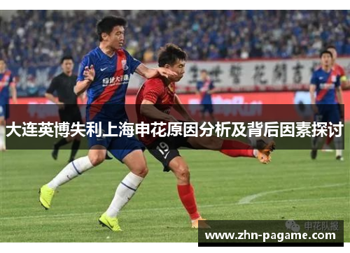 大连英博失利上海申花原因分析及背后因素探讨