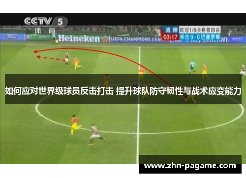 如何应对世界级球员反击打击 提升球队防守韧性与战术应变能力