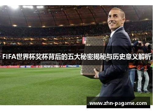 FIFA世界杯奖杯背后的五大秘密揭秘与历史意义解析