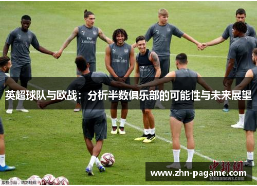 英超球队与欧战：分析半数俱乐部的可能性与未来展望