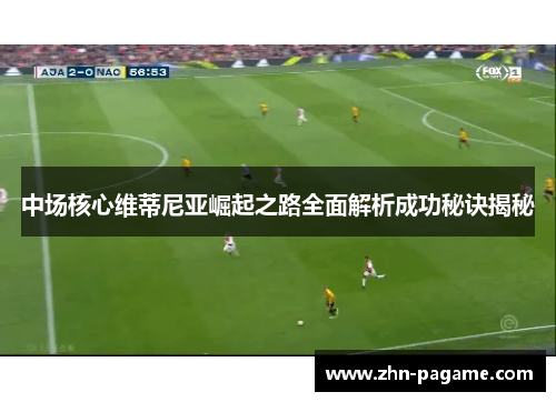中场核心维蒂尼亚崛起之路全面解析成功秘诀揭秘