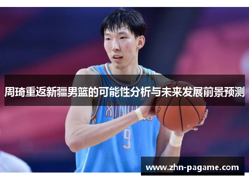 周琦重返新疆男篮的可能性分析与未来发展前景预测