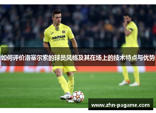 如何评价洛塞尔索的球员风格及其在场上的技术特点与优势
