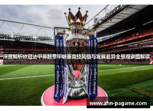 深度解析欧冠法甲英超意甲联赛竞技风格与发展差异全景观察图解读