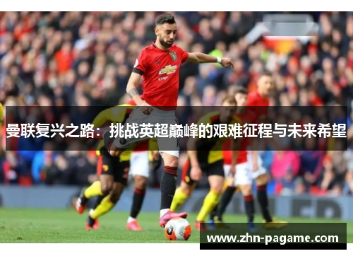 曼联复兴之路：挑战英超巅峰的艰难征程与未来希望