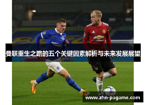 曼联重生之路的五个关键因素解析与未来发展展望