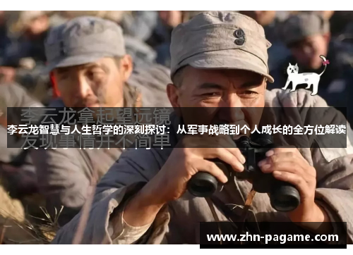 李云龙智慧与人生哲学的深刻探讨：从军事战略到个人成长的全方位解读