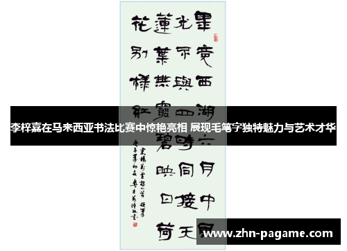李梓嘉在马来西亚书法比赛中惊艳亮相 展现毛笔字独特魅力与艺术才华