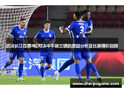 武汉长江在第4轮对决中不敌三镇的原因分析及比赛精彩回顾