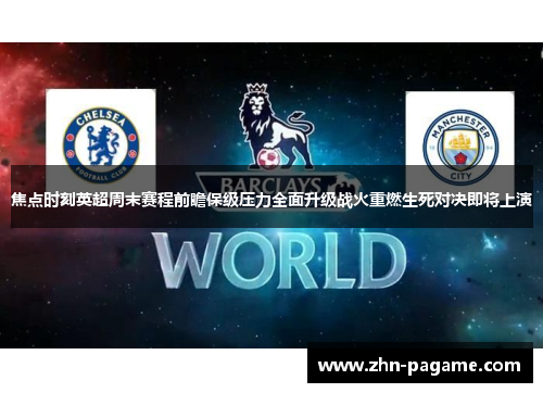 焦点时刻英超周末赛程前瞻保级压力全面升级战火重燃生死对决即将上演