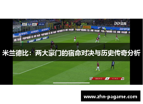 米兰德比：两大豪门的宿命对决与历史传奇分析