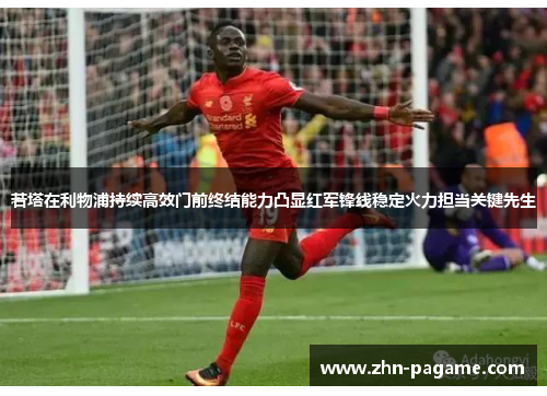 若塔在利物浦持续高效门前终结能力凸显红军锋线稳定火力担当关键先生