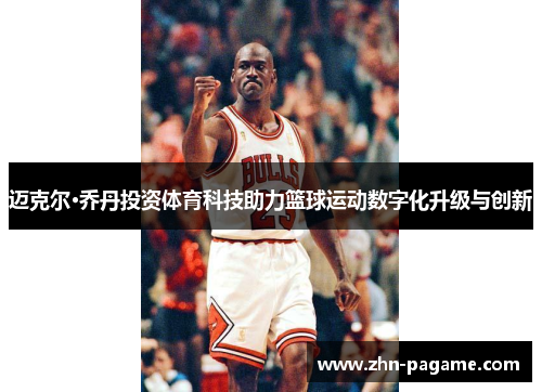 迈克尔·乔丹投资体育科技助力篮球运动数字化升级与创新
