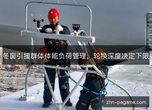 冬窗引援群体体能负荷管理,轮换深度决定下限 冬窗引援群体体能负荷管理,轮换深度决定下限